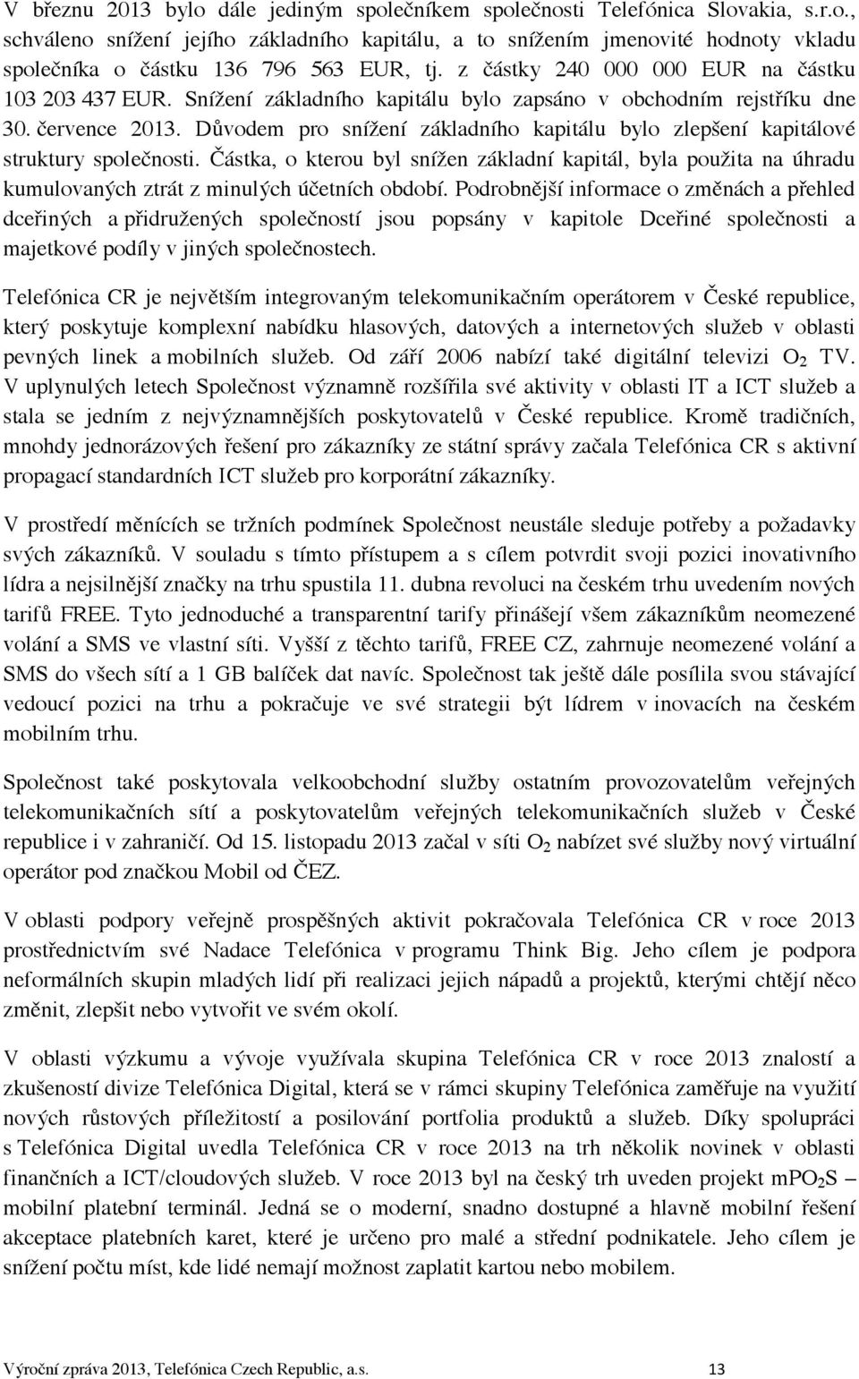 Důvodem pro snížení základního kapitálu bylo zlepšení kapitálové struktury společnosti.