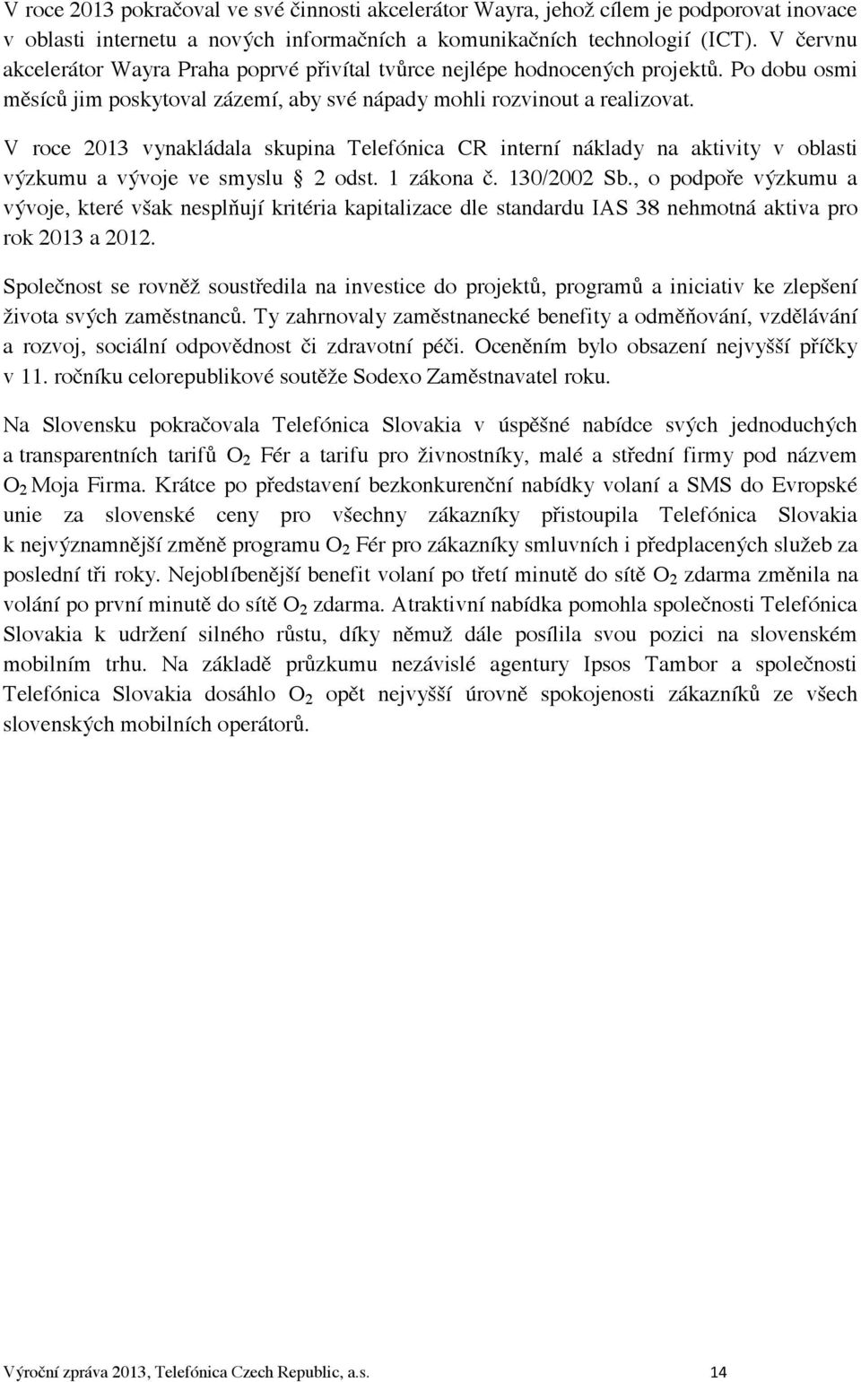 V roce 2013 vynakládala skupina Telefónica CR interní náklady na aktivity v oblasti výzkumu a vývoje ve smyslu 2 odst. 1 zákona č. 130/2002 Sb.