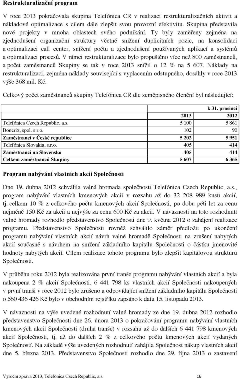 Ty byly zaměřeny zejména na zjednodušení organizační struktury včetně snížení duplicitních pozic, na konsolidaci a optimalizaci call center, snížení počtu a zjednodušení používaných aplikací a