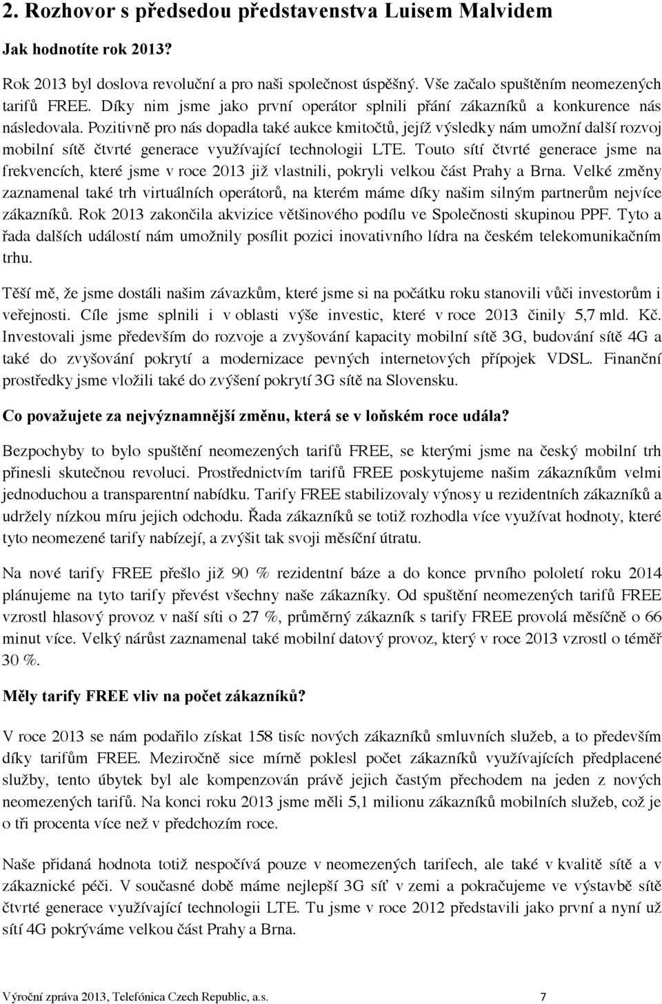 Pozitivně pro nás dopadla také aukce kmitočtů, jejíž výsledky nám umožní další rozvoj mobilní sítě čtvrté generace využívající technologii LTE.