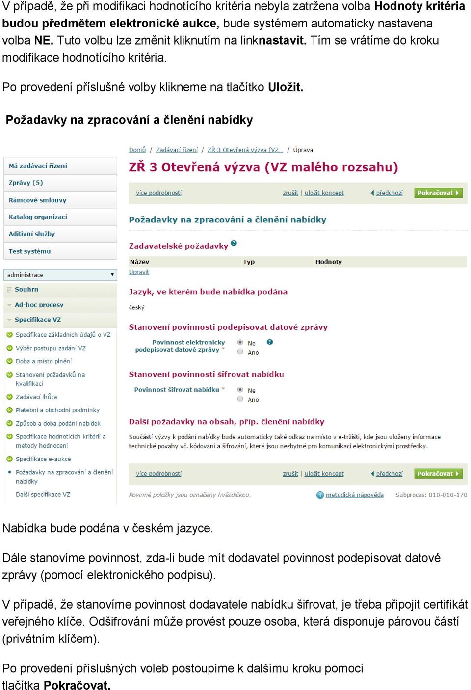 Požadavky na zpracování a členění nabídky Nabídka bude podána v českém jazyce. Dále stanovíme povinnost, zda-li bude mít dodavatel povinnost podepisovat datové zprávy (pomocí elektronického podpisu).