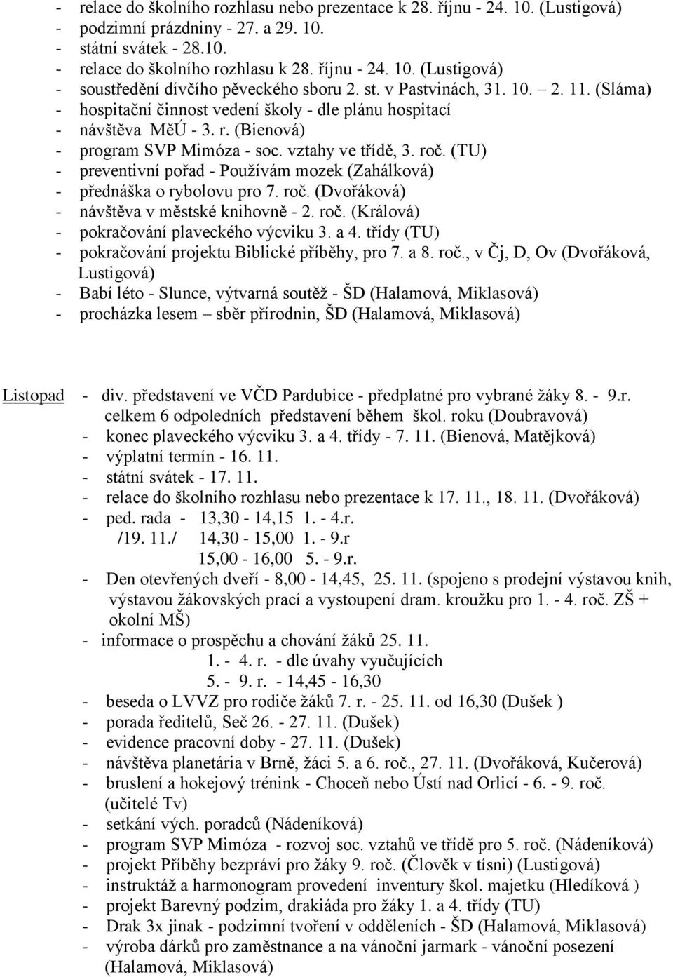 (TU) - preventivní pořad - Používám mozek (Zahálková) - přednáška o rybolovu pro 7. roč. (Dvořáková) - návštěva v městské knihovně - 2. roč. (Králová) - pokračování plaveckého výcviku 3. a 4.