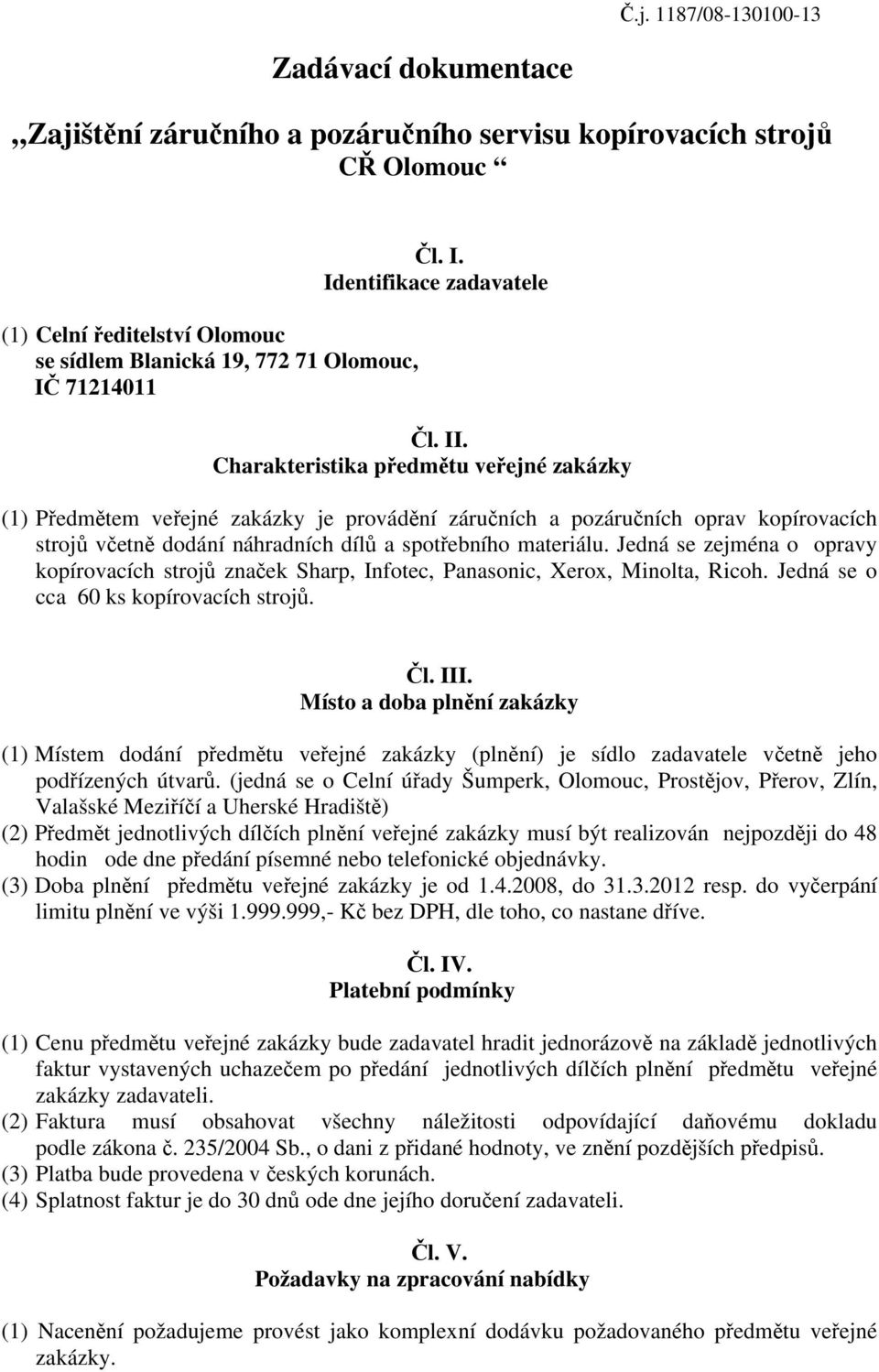 Charakteristika předmětu veřejné zakázky (1) Předmětem veřejné zakázky je provádění záručních a pozáručních oprav kopírovacích strojů včetně dodání náhradních dílů a spotřebního materiálu.