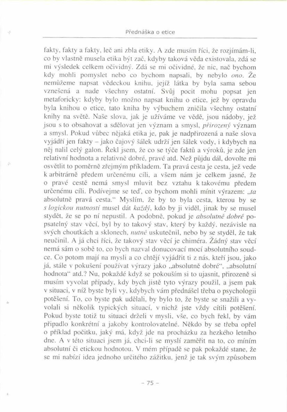 Svůj pocit mohu popsat jen metaforicky: kdyby bylo možno napsat knihu o etice, jež by opravdu byla knihou o etice, tato kniha by výbuchem zničila všechny ostatní knihy na světě.