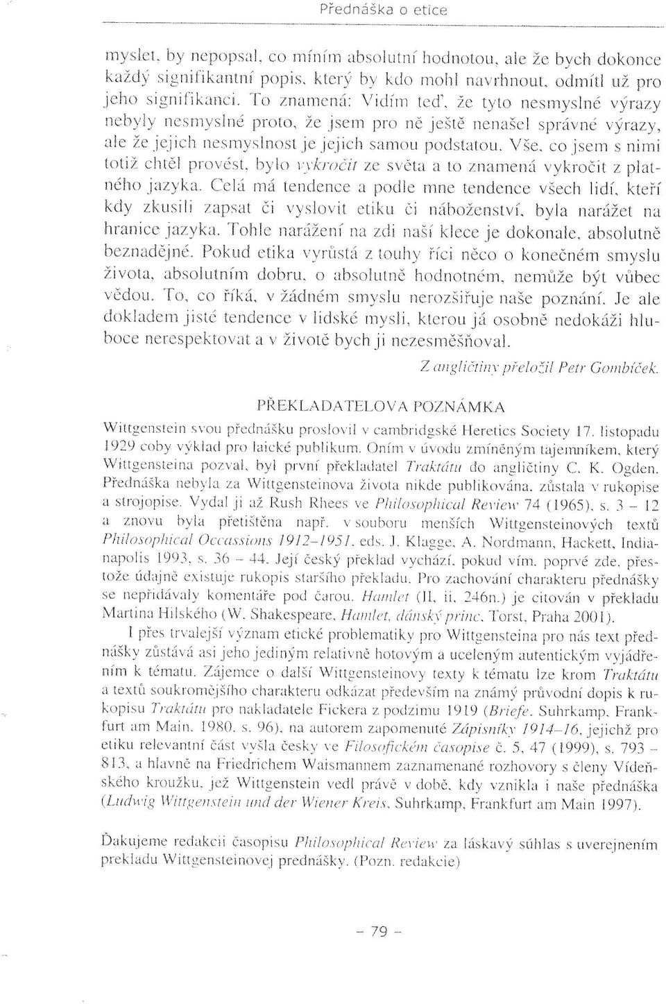 Vše, co jsem s nimi totiž chtěl provést, bylo vykročit ze světa a to znamená vykročit z platného jazyka. Celá má tendence a podle mne tendence všech lidí.