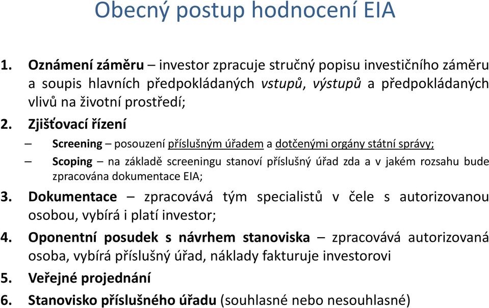 Zjišťovací řízení Screening posouzení příslušným úřadema dotčenými orgány státní správy; Scoping nazákladě screeningu stanoví příslušný úřad zda a v jakém rozsahu bude