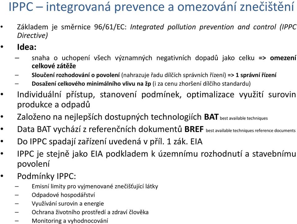 dílčího standardu) Individuální přístup, stanovení podmínek, optimalizace využití surovin produkce a odpadů Založeno na nejlepších dostupných technologiích BAT best available techniques Data BAT