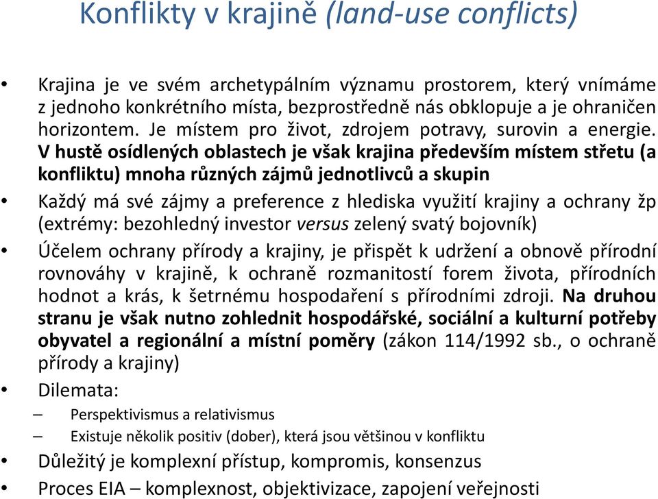 Vhustě osídlených oblastech je však krajina především místem střetu (a konfliktu) mnoha různých zájmů jednotlivců a skupin Každýmásvézájmyapreferencezhlediskavyužitíkrajinyaochranyžp (extrémy: