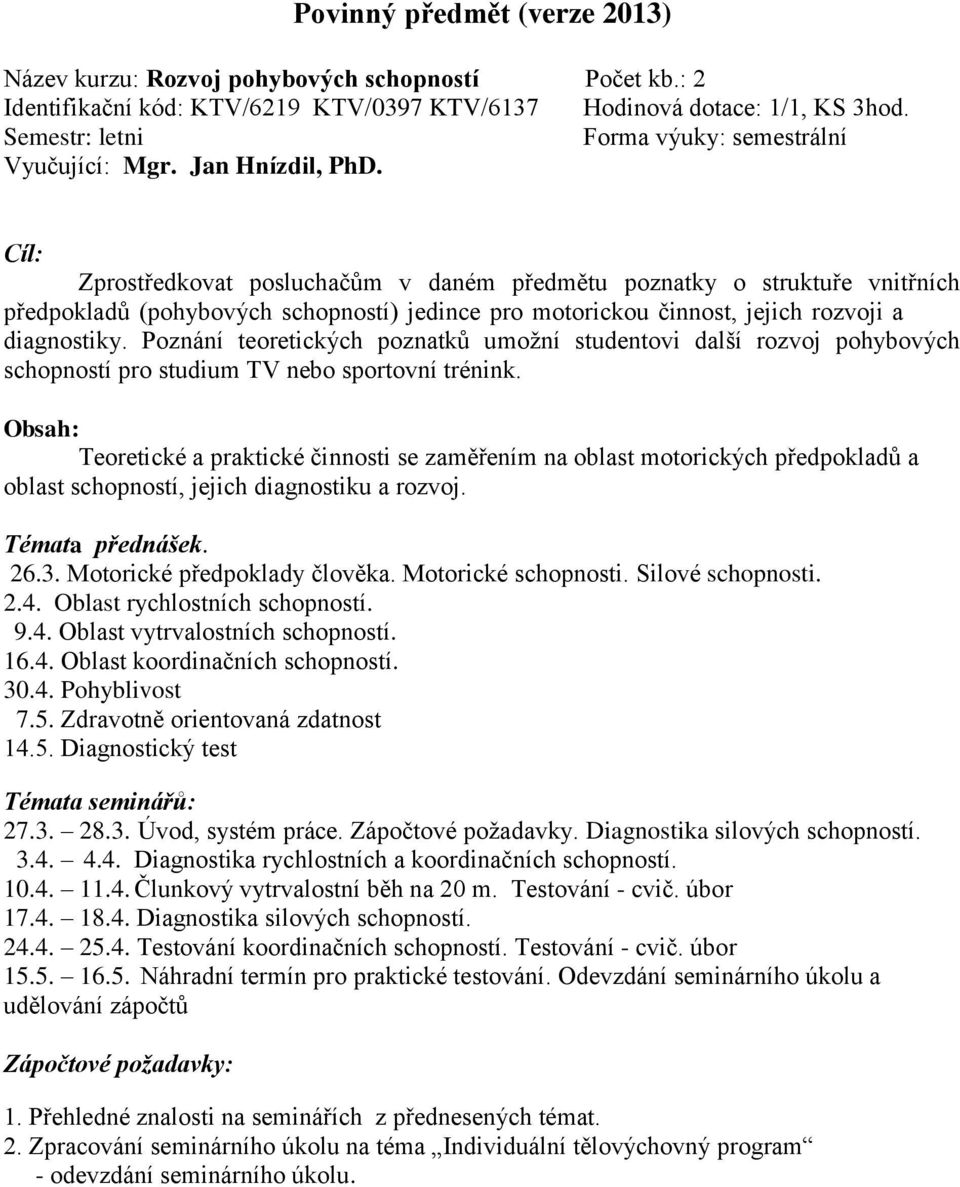 Cíl: Zprostředkovat posluchačům v daném předmětu poznatky o struktuře vnitřních předpokladů (pohybových schopností) jedince pro motorickou činnost, jejich rozvoji a diagnostiky.