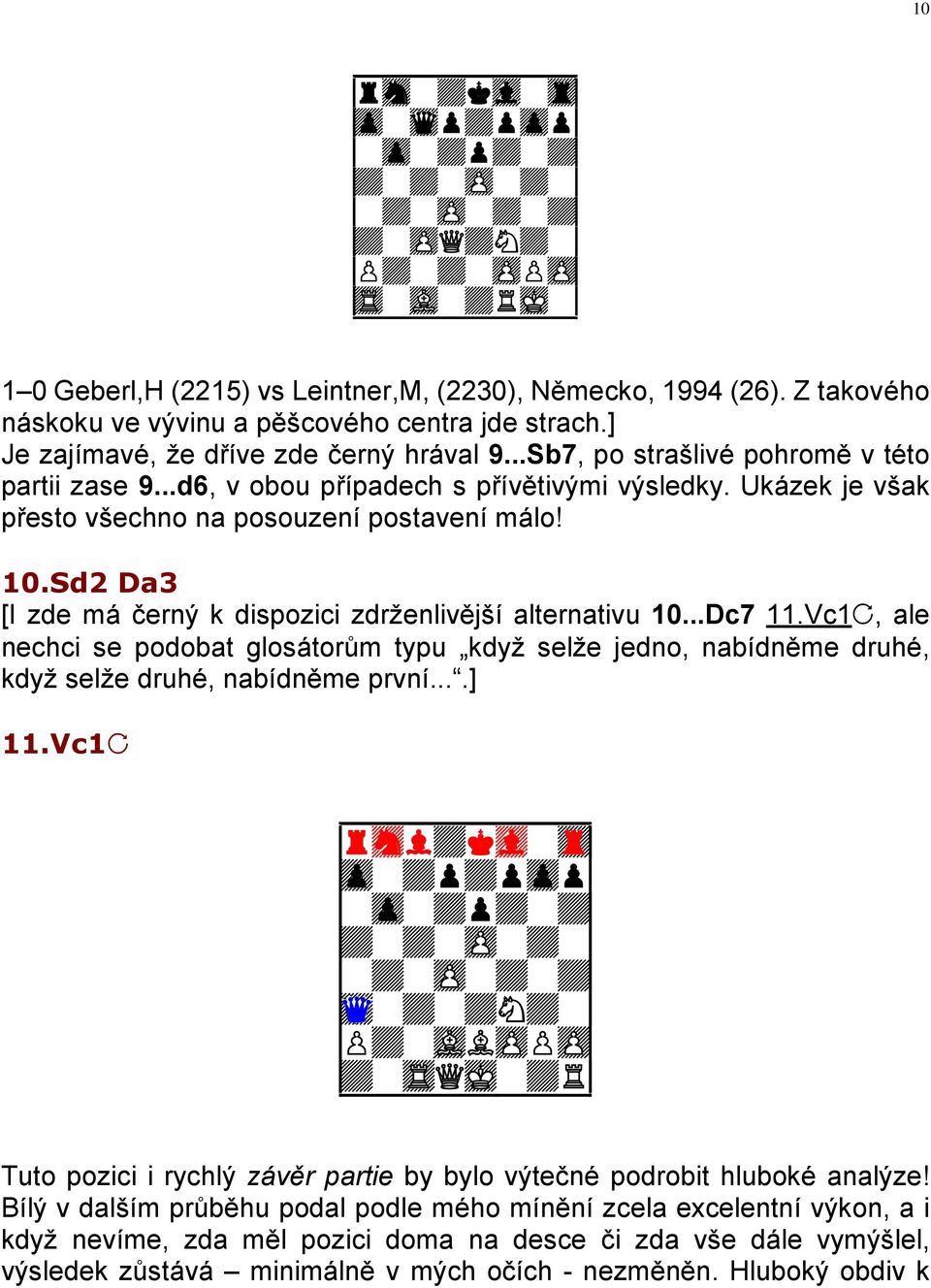 Ukázek je však přesto všechno na posouzení postavení málo! 10.Sd2 Da3 [I zde má černý k dispozici zdrženlivější alternativu 10...Dc7 11.