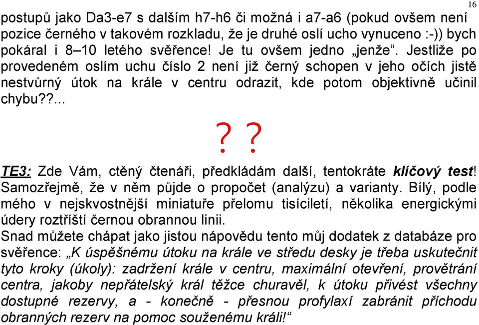 ?...?? TE3: Zde Vám, ctěný čtenáři, předkládám další, tentokráte klíčový test! Samozřejmě, že v něm půjde o propočet (analýzu) a varianty.