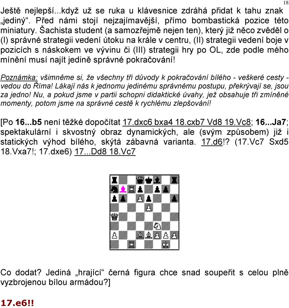 hry po OL, zde podle mého mínění musí najít jedině správné pokračování! Poznámka: všimněme si, že všechny tři důvody k pokračování bílého - veškeré cesty - vedou do Říma!