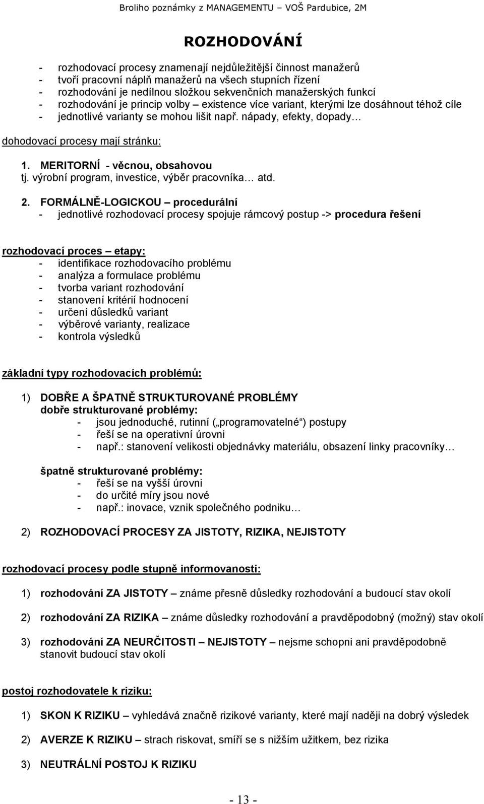 MERITORNÍ - věcnou, obsahovou tj. výrobní program, investice, výběr pracovníka atd. 2.