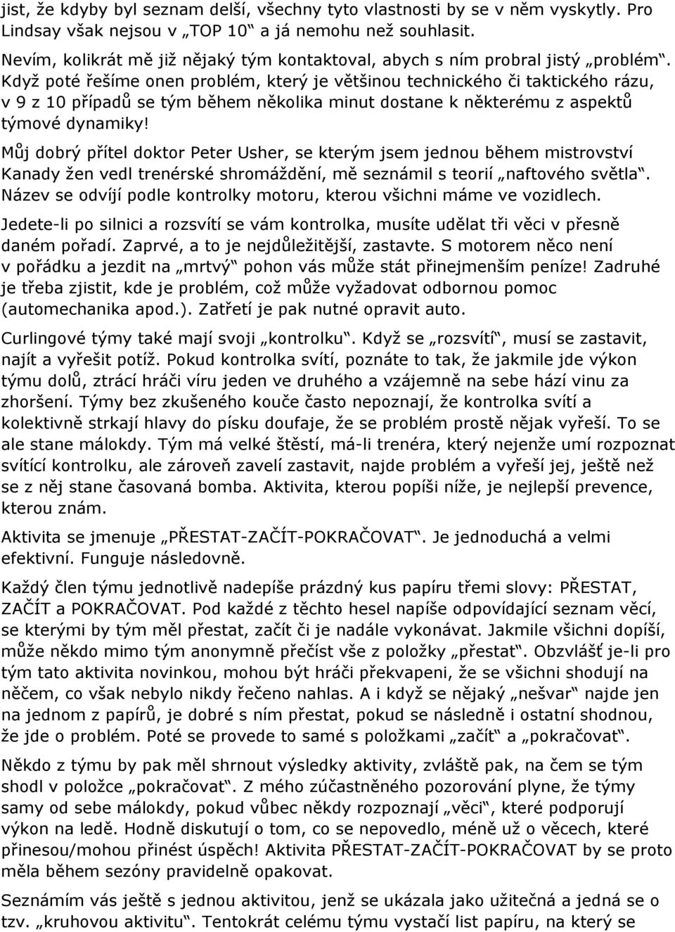 Když poté řešíme onen problém, který je většinou technického či taktického rázu, v 9 z 10 případů se tým během několika minut dostane k některému z aspektů týmové dynamiky!