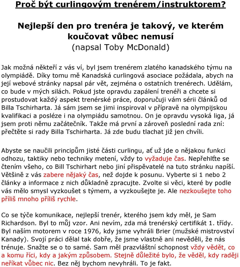 Díky tomu mě Kanadská curlingová asociace požádala, abych na její webové stránky napsal pár vět, zejména o ostatních trenérech. Udělám, co bude v mých silách.