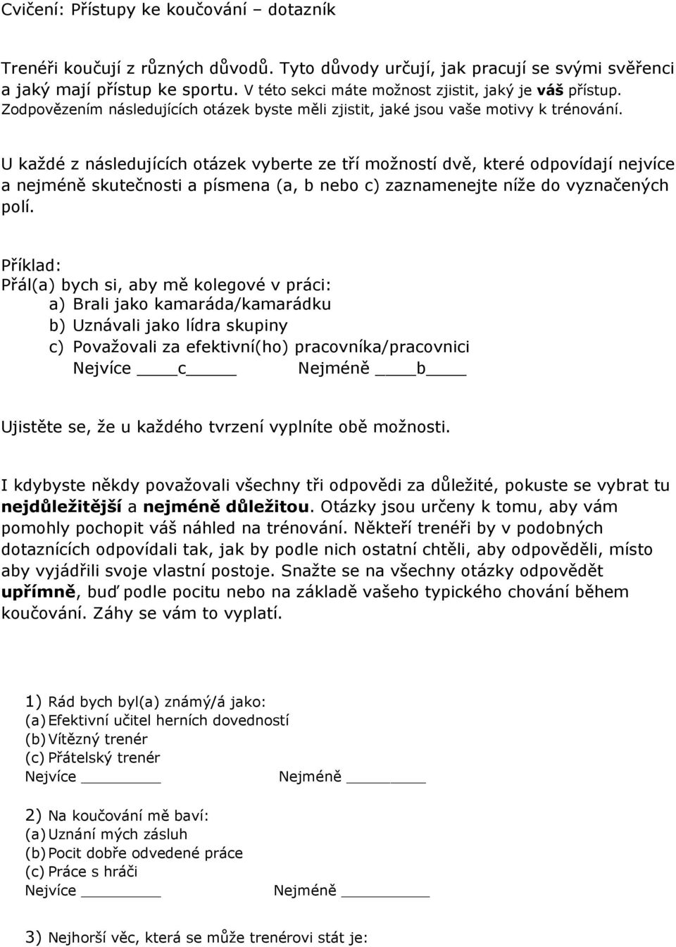 U každé z následujících otázek vyberte ze tří možností dvě, které odpovídají nejvíce a nejméně skutečnosti a písmena (a, b nebo c) zaznamenejte níže do vyznačených polí.