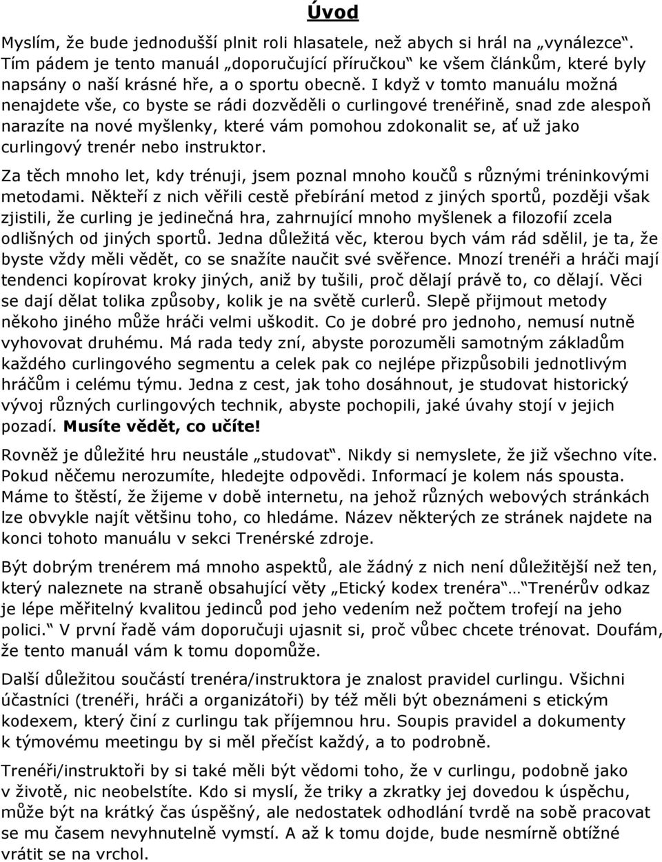 I když v tomto manuálu možná nenajdete vše, co byste se rádi dozvěděli o curlingové trenéřině, snad zde alespoň narazíte na nové myšlenky, které vám pomohou zdokonalit se, ať už jako curlingový