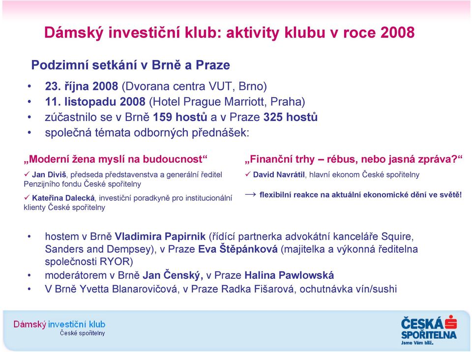 představenstva a generální ředitel Penzijního fondu České spořitelny Kateřina Dalecká, investiční poradkyně pro institucionální klienty České spořitelny Finanční trhy rébus, nebo jasná zpráva?