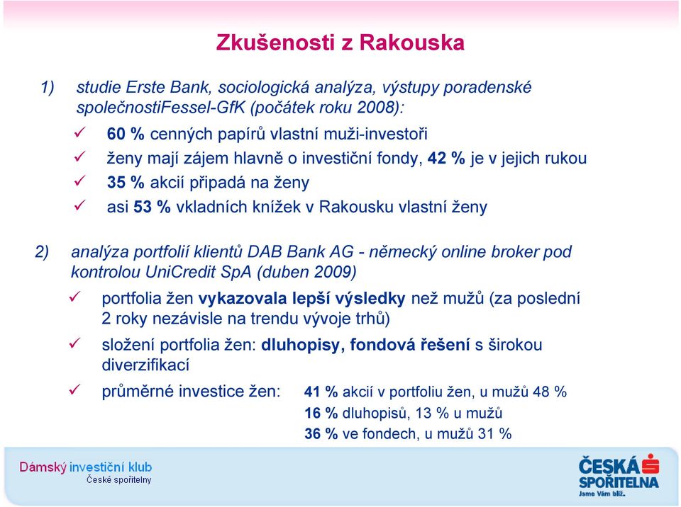 - německý online broker pod kontrolou UniCredit SpA (duben 2009) portfolia žen vykazovala lepší výsledky než mužů (za poslední 2 roky nezávisle na trendu vývoje trhů) složení