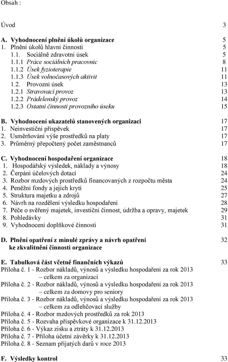 Usměrňování výše prostředků na platy 17 3. Průměrný přepočtený počet zaměstnanců 17 C. Vyhodnocení hospodaření organizace 18 1. Hospodářský výsledek, náklady a výnosy 18 2.