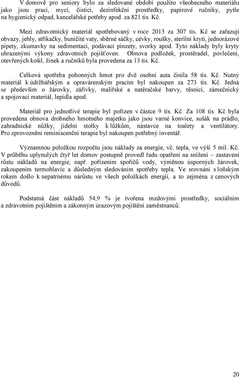 Kč se zařazují obvazy, jehly, stříkačky, buničité vaty, sběrné sáčky, cévky, roušky, sterilní krytí, jednorázové pipety, zkumavky na sedimentaci, podávací pinzety, svorky apod.