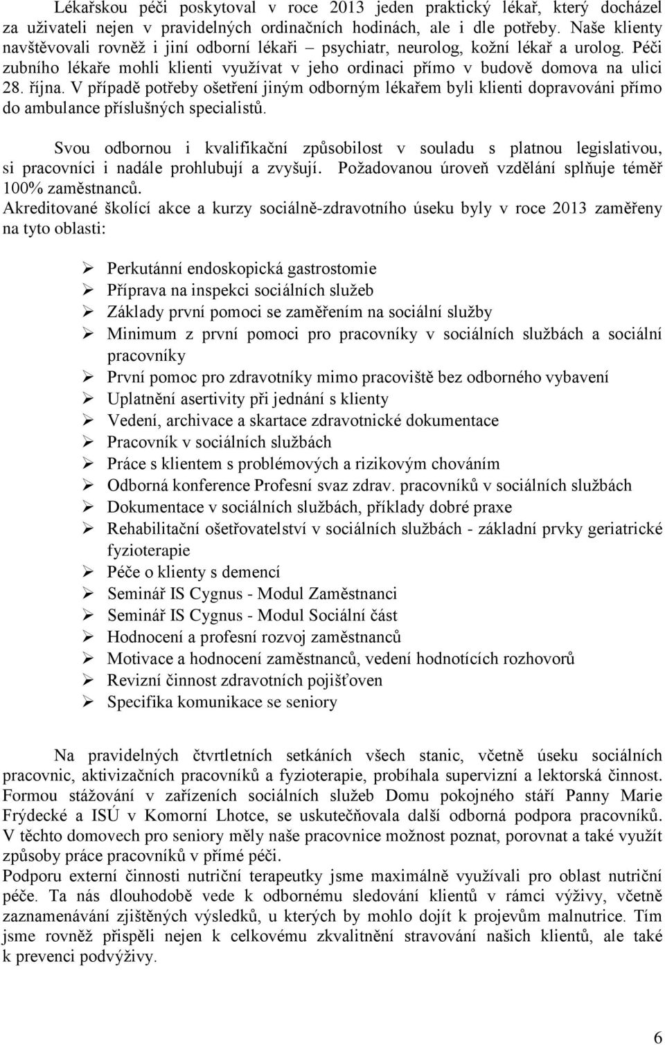 V případě potřeby ošetření jiným odborným lékařem byli klienti dopravováni přímo do ambulance příslušných specialistů.