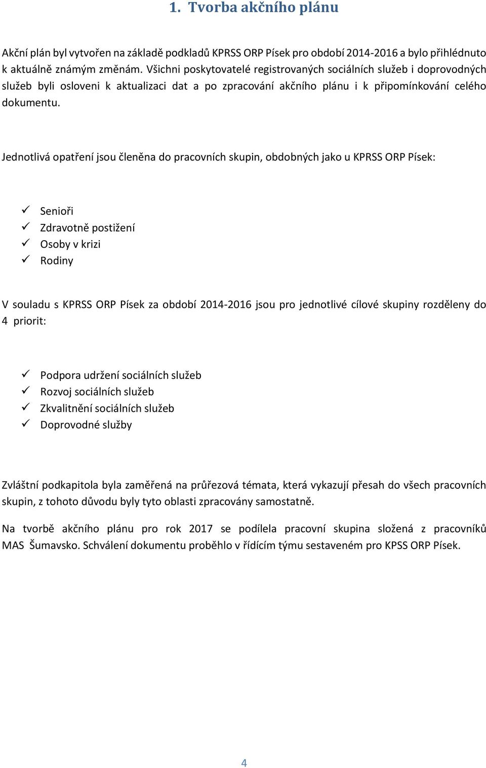 Jednotlivá opatření jsou členěna do pracovních skupin, obdobných jako u KPRSS ORP Písek: Senioři Zdravotně postižení Osoby v krizi Rodiny V souladu s KPRSS ORP Písek za období 2014-2016 jsou pro