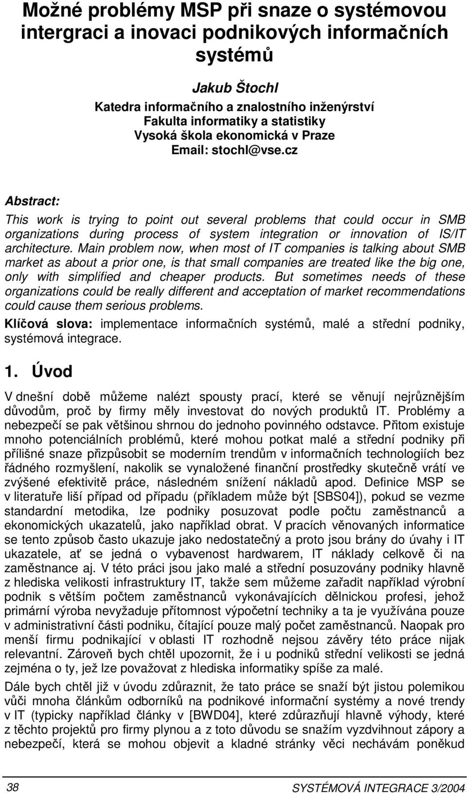 cz Abstract: This work is trying to point out several problems that could occur in SMB organizations during process of system integration or innovation of IS/IT architecture.