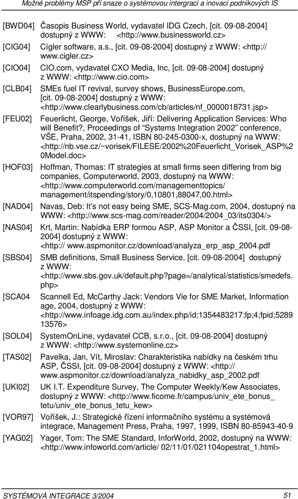 cio.com> SMEs fuel IT revival, survey shows, BusinessEurope.com, [cit. 09-08-2004] dostupný z WWW: <http://www.clearlybusiness.com/cb/articles/nf_0000018731.