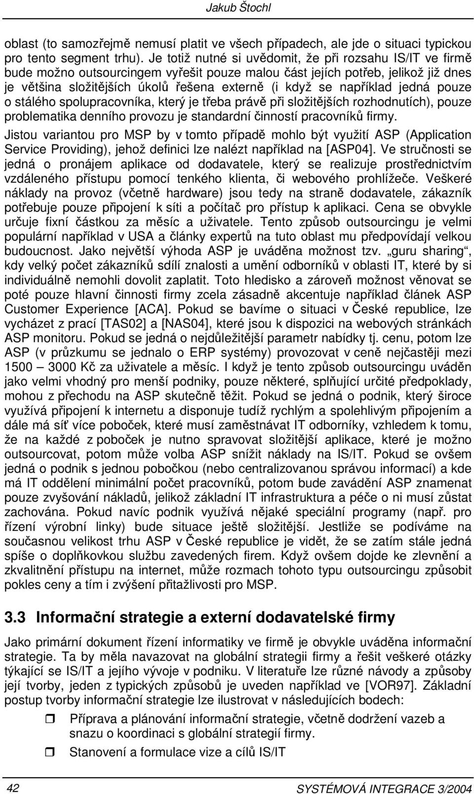 například jedná pouze o stálého spolupracovníka, který je třeba právě při složitějších rozhodnutích), pouze problematika denního provozu je standardní činností pracovníků firmy.