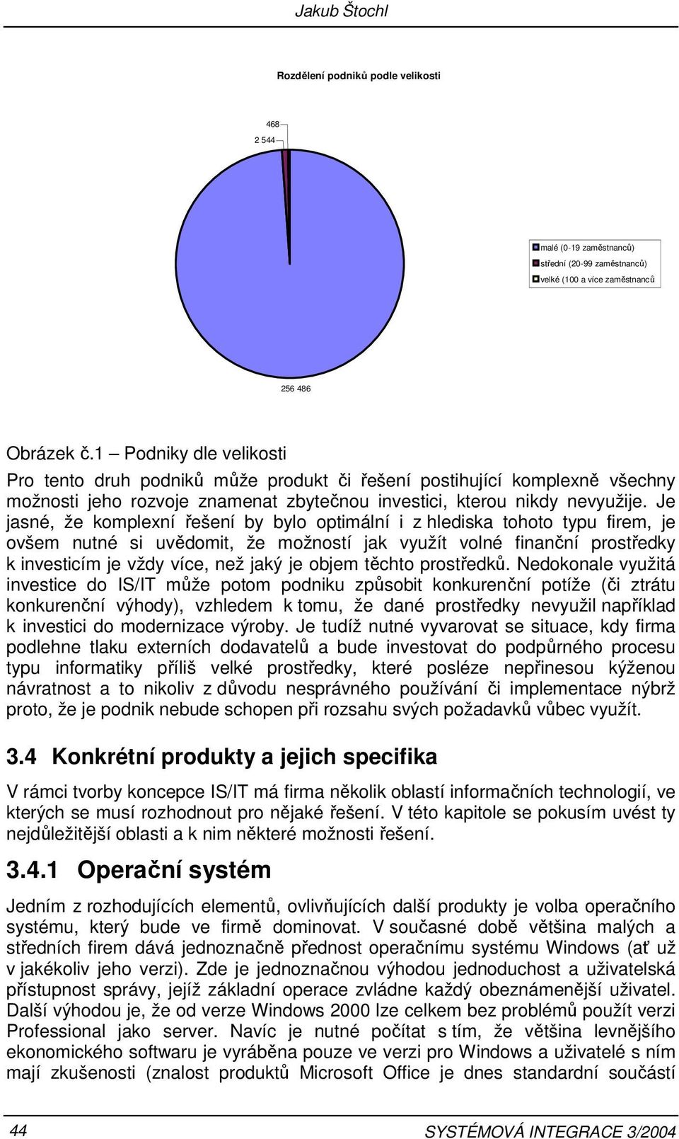 Je jasné, že komplexní řešení by bylo optimální i z hlediska tohoto typu firem, je ovšem nutné si uvědomit, že možností jak využít volné finanční prostředky k investicím je vždy více, než jaký je