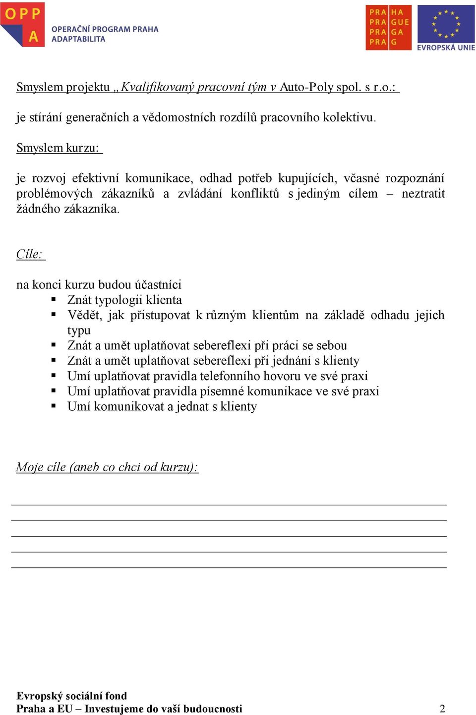 Cíle: na konci kurzu budou účastníci Znát typologii klienta Vědět, jak přistupovat k různým klientům na základě odhadu jejich typu Znát a umět uplatňovat sebereflexi při práci se sebou Znát a umět
