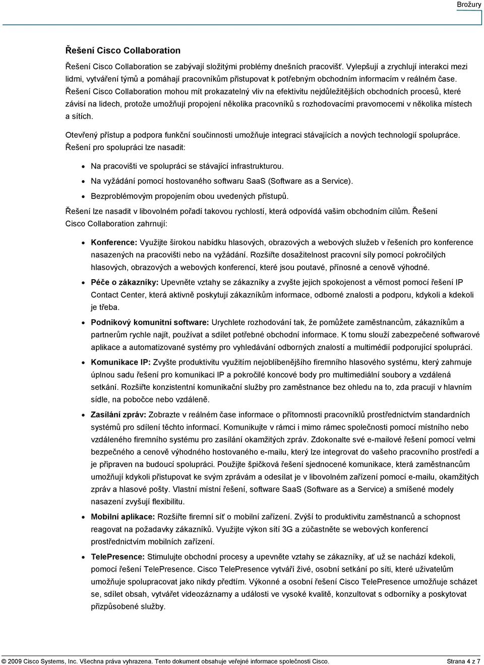 Řešení Cisco Collaboration mohou mít prokazatelný vliv na efektivitu nejdůležitějších obchodních procesů, které závisí na lidech, protože umožňují propojení několika pracovníků s rozhodovacími