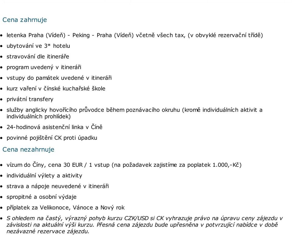 prohlídek) 24-hodinová asistenční linka v Číně povinné pojištění CK proti úpadku Cena nezahrnuje vízum do Číny, cena 30 EUR / 1 vstup (na požadavek zajistíme za poplatek 1.