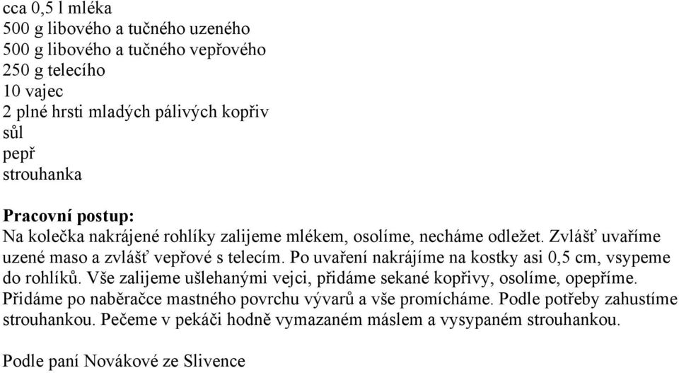 Po uvaření nakrájíme na kostky asi 0,5 cm, vsypeme do rohlíků. Vše zalijeme ušlehanými vejci, přidáme sekané kopřivy, osolíme, opepříme.