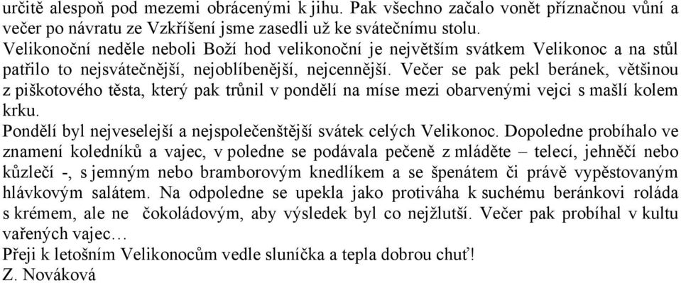 Večer se pak pekl beránek, většinou z piškotového těsta, který pak trůnil v pondělí na míse mezi obarvenými vejci s mašlí kolem krku.