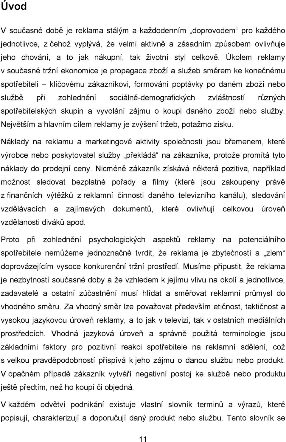 Úkolem reklamy v současné trţní ekonomice je propagace zboţí a sluţeb směrem ke konečnému spotřebiteli klíčovému zákazníkovi, formování poptávky po daném zboţí nebo sluţbě při zohlednění