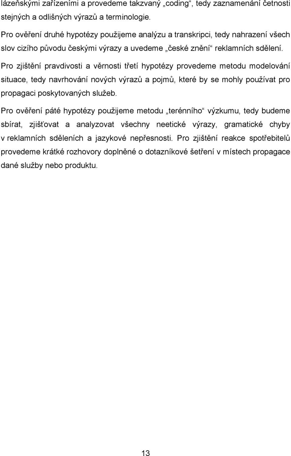 Pro zjištění pravdivosti a věrnosti třetí hypotézy provedeme metodu modelování situace, tedy navrhování nových výrazů a pojmů, které by se mohly pouţívat pro propagaci poskytovaných sluţeb.