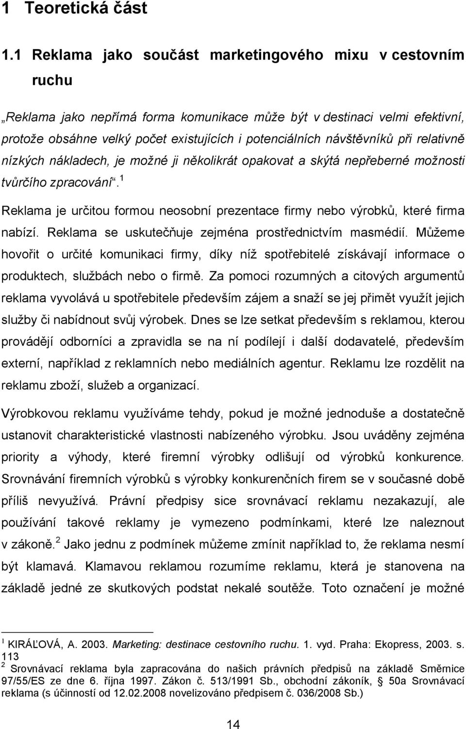 návštěvníků při relativně nízkých nákladech, je možné ji několikrát opakovat a skýtá nepřeberné možnosti tvůrčího zpracování.