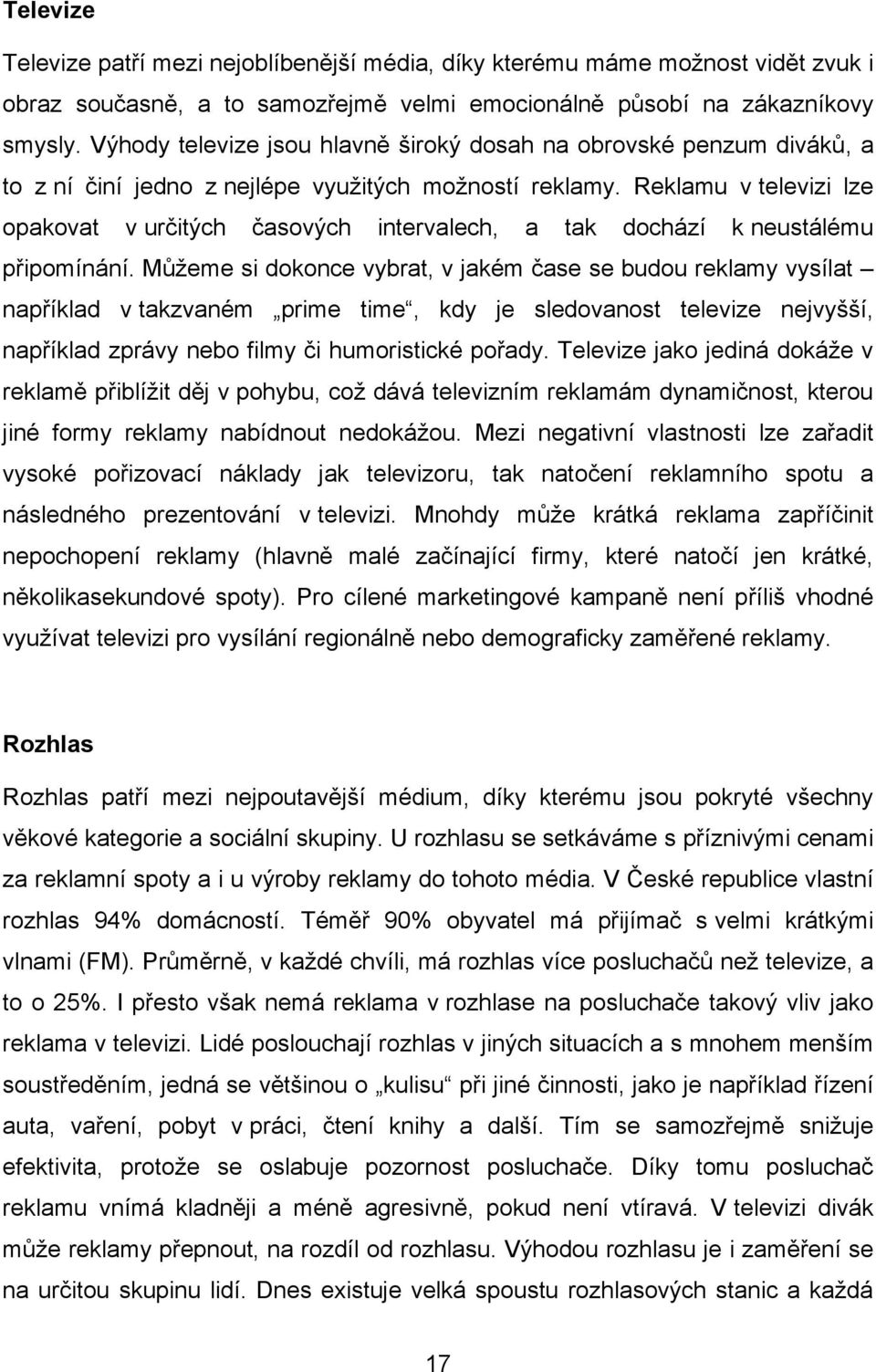 Reklamu v televizi lze opakovat v určitých časových intervalech, a tak dochází k neustálému připomínání.