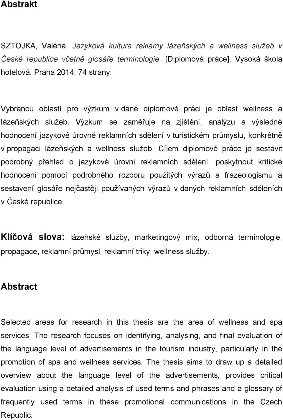 Výzkum se zaměřuje na zjištění, analýzu a výsledné hodnocení jazykové úrovně reklamních sdělení v turistickém průmyslu, konkrétně v propagaci lázeňských a wellness sluţeb.