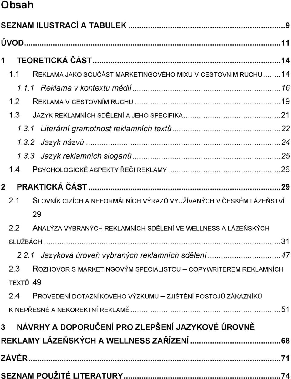 4 PSYCHOLOGICKÉ ASPEKTY ŘEČI REKLAMY... 26 2 PRAKTICKÁ ČÁST... 29 2.1 SLOVNÍK CIZÍCH A NEFORMÁLNÍCH VÝRAZŮ VYUŢÍVANÝCH V ČESKÉM LÁZEŇSTVÍ 29 2.