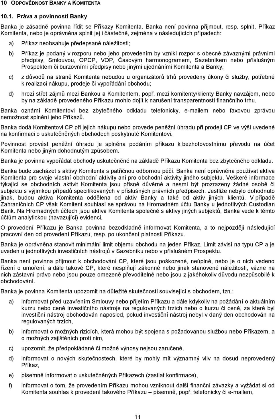 by vznikl rozpor s obecně závaznými právními předpisy, Smlouvou, OPCP, VOP, Časovým harmonogramem, Sazebníkem nebo příslušným Prospektem či burzovními předpisy nebo jinými ujednáními Komitenta a