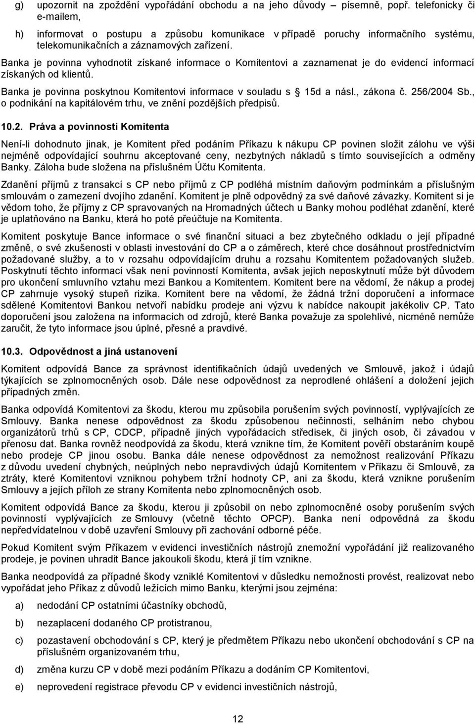 Banka je povinna vyhodnotit získané informace o Komitentovi a zaznamenat je do evidencí informací získaných od klientů. Banka je povinna poskytnou Komitentovi informace v souladu s 15d a násl.