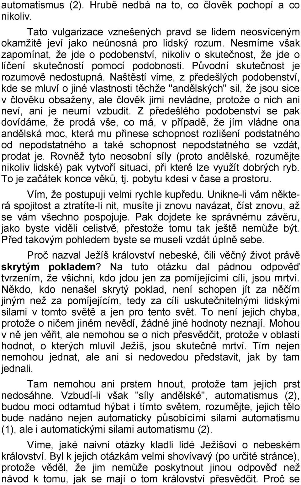 Naštěstí víme, z předešlých podobenství, kde se mluví o jiné vlastnosti těchže "andělských" sil, že jsou sice v člověku obsaženy, ale člověk jimi nevládne, protože o nich ani neví, ani je neumí