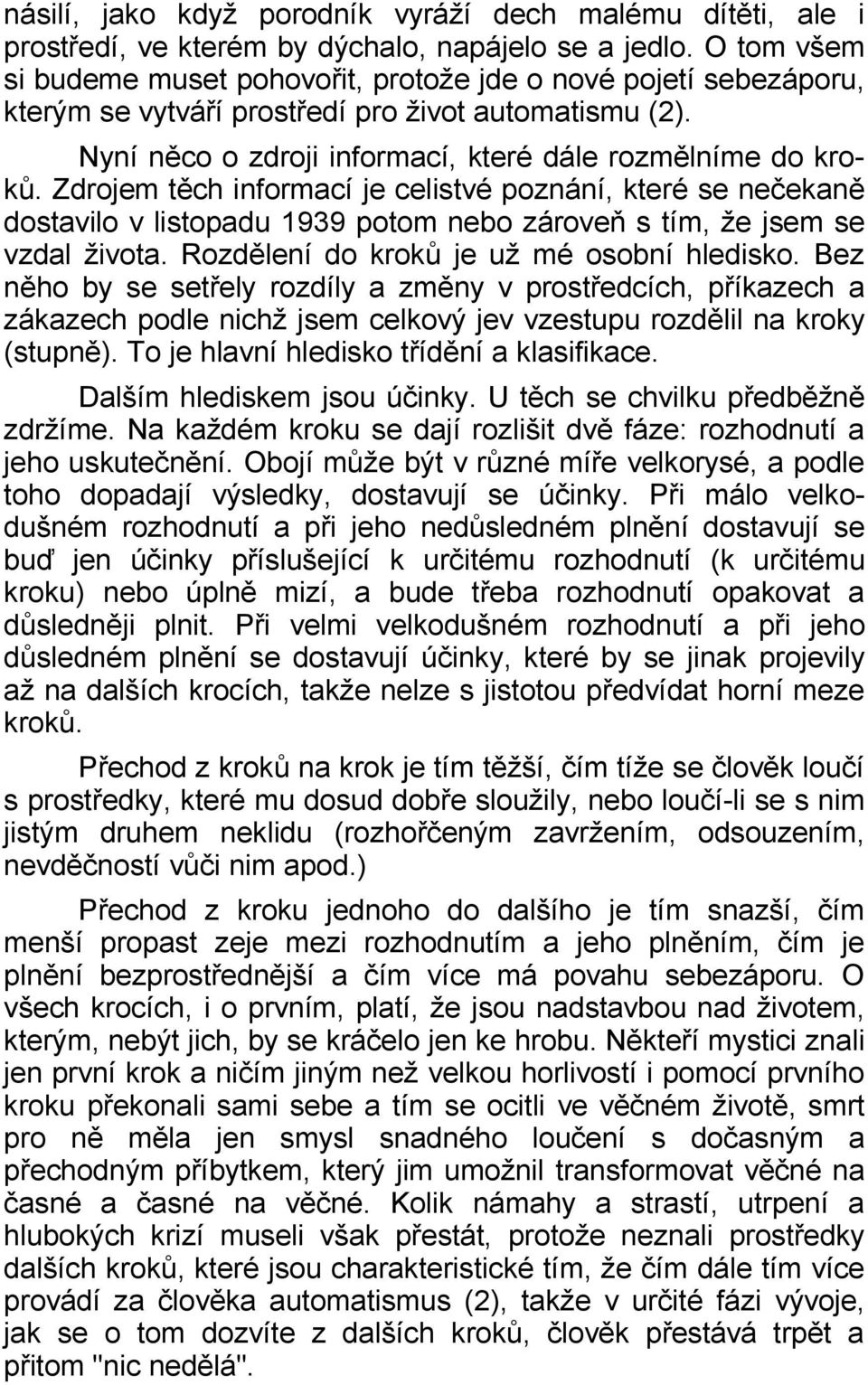 Zdrojem těch informací je celistvé poznání, které se nečekaně dostavilo v listopadu 1939 potom nebo zároveň s tím, že jsem se vzdal života. Rozdělení do kroků je už mé osobní hledisko.