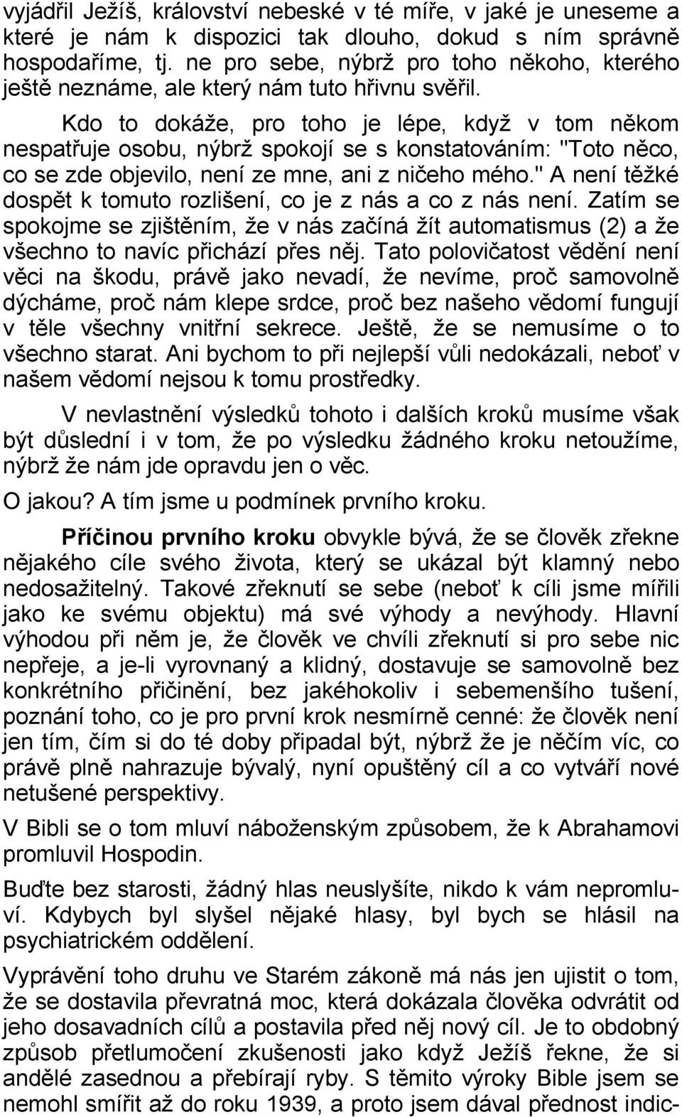 Kdo to dokáže, pro toho je lépe, když v tom někom nespatřuje osobu, nýbrž spokojí se s konstatováním: "Toto něco, co se zde objevilo, není ze mne, ani z ničeho mého.