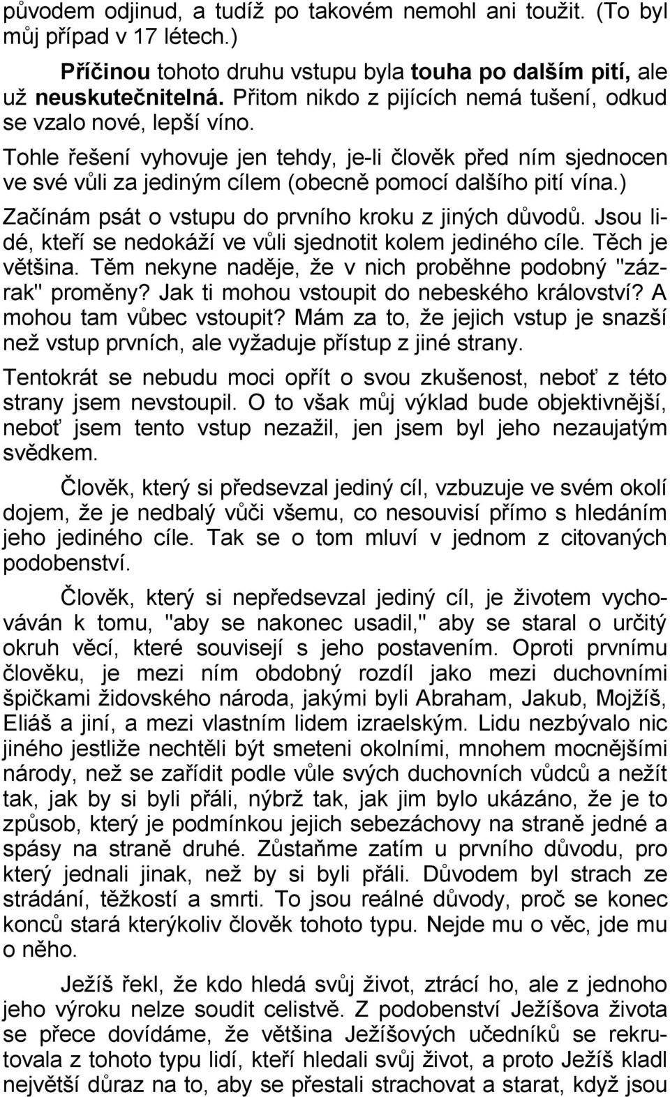 ) Začínám psát o vstupu do prvního kroku z jiných důvodů. Jsou lidé, kteří se nedokáží ve vůli sjednotit kolem jediného cíle. Těch je většina.