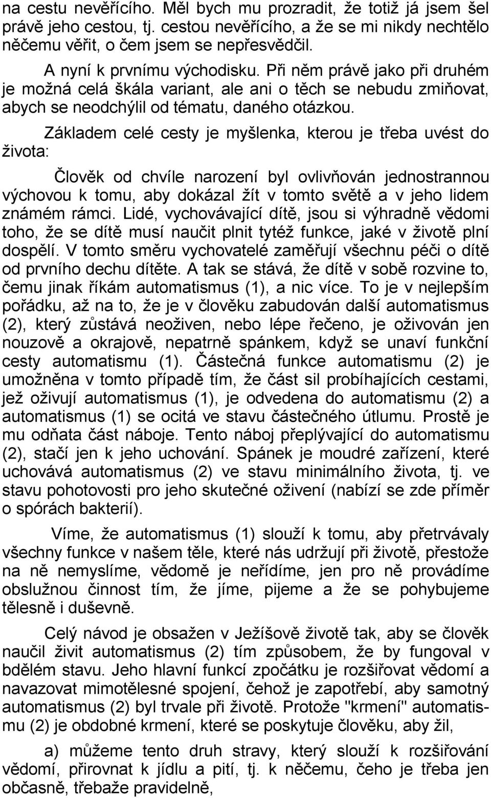 Základem celé cesty je myšlenka, kterou je třeba uvést do života: Člověk od chvíle narození byl ovlivňován jednostrannou výchovou k tomu, aby dokázal žít v tomto světě a v jeho lidem známém rámci.