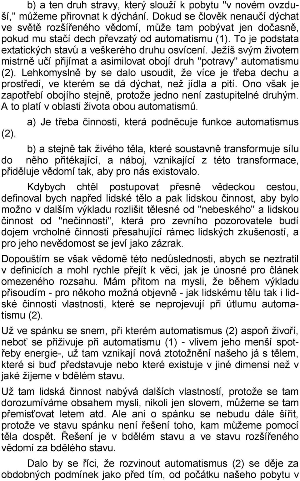 Ježíš svým životem mistrně učí přijímat a asimilovat obojí druh "potravy" automatismu (2). Lehkomyslně by se dalo usoudit, že více je třeba dechu a prostředí, ve kterém se dá dýchat, než jídla a pití.